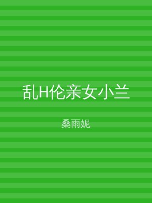 乱H伦亲女小兰