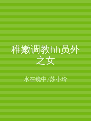 稚嫩调教hh员外之女