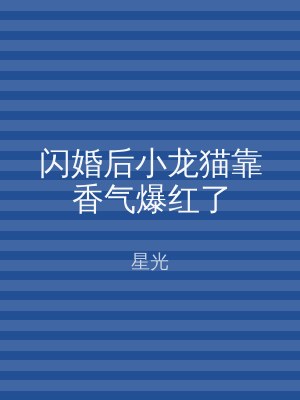 闪婚后小龙猫靠香气爆红了