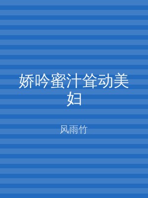 娇吟蜜汁耸动美妇