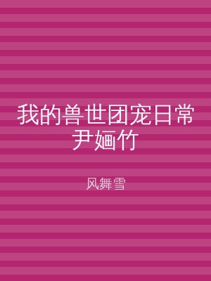 我的兽世团宠日常尹婳竹
