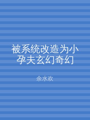 被系统改造为小孕夫玄幻奇幻