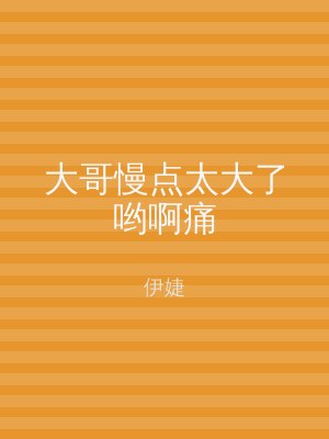 大哥慢点太大了哟啊痛