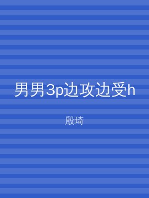 男男3p边攻边受h