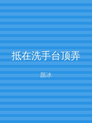 抵在洗手台顶弄