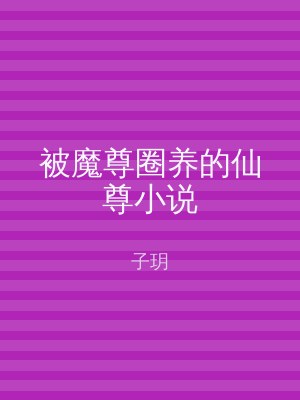 被魔尊圈养的仙尊小说