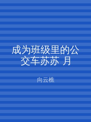 成为班级里的公交车苏苏 月
