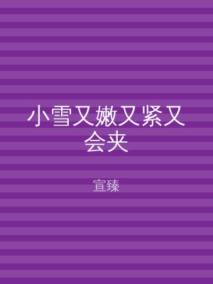 小雪又嫩又紧又会夹