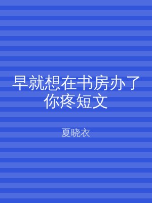 早就想在书房办了你疼短文
