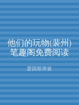 他们的玩物(裴州)笔趣阁免费阅读