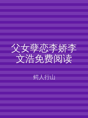 父女孽恋李娇李文浩免费阅读