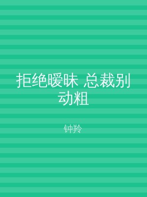 拒绝暧昧 总裁别动粗