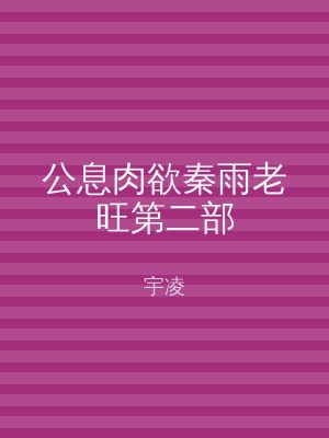 公息肉欲秦雨老旺第二部