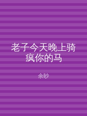 老子今天晚上骑疯你的马