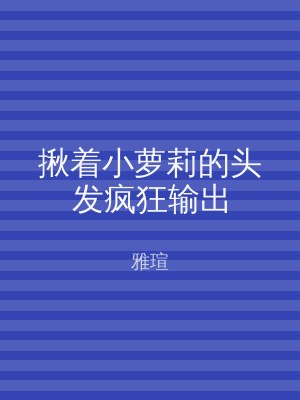 揪着小萝莉的头发疯狂输出