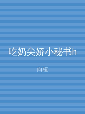 吃奶尖娇小秘书h