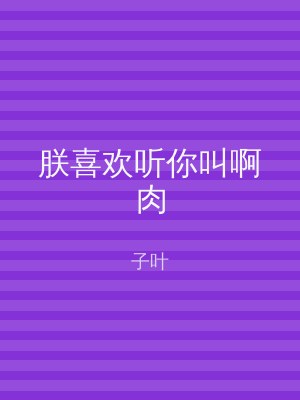 朕喜欢听你叫啊肉