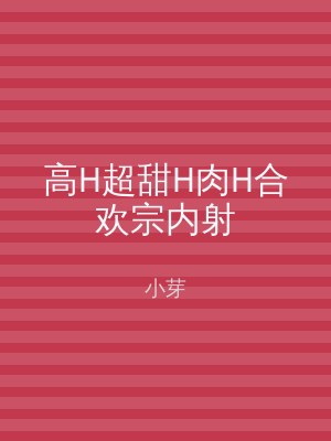 高H超甜H肉H合欢宗内射
