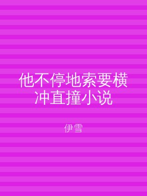 他不停地索要横冲直撞小说