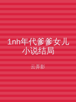 1nh年代爹爹女儿小说结局