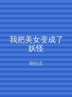 我把美女变成了妖怪