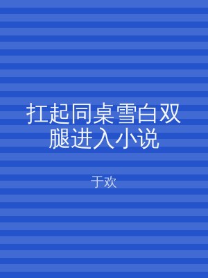 扛起同桌雪白双腿进入小说
