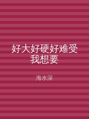 好大好硬好难受我想要