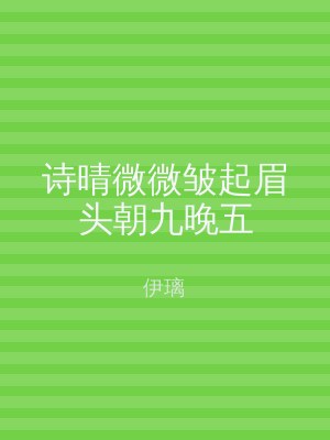 诗晴微微皱起眉头朝九晚五