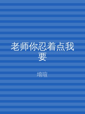 老师你忍着点我要