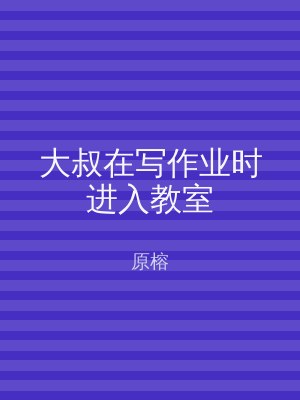 大叔在写作业时进入教室