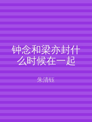 钟念和梁亦封什么时候在一起