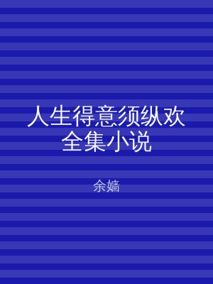 人生得意须纵欢全集小说