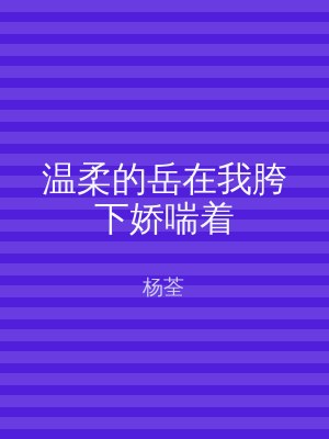 温柔的岳在我胯下娇喘着