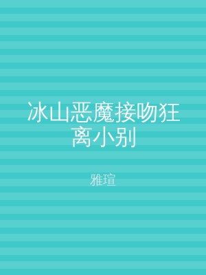 冰山恶魔接吻狂离小别