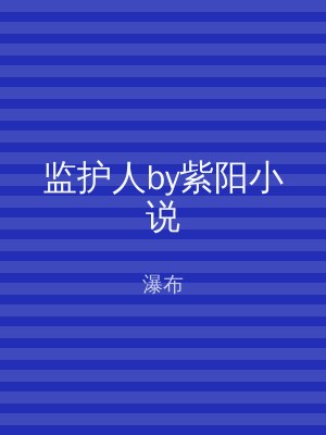 监护人by紫阳小说