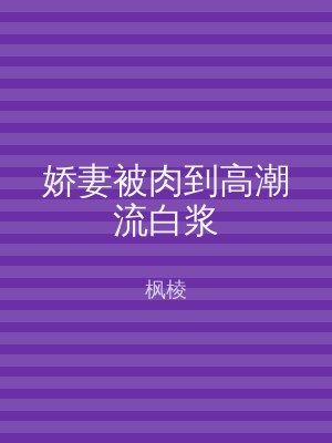 娇妻被肉到高潮流白浆
