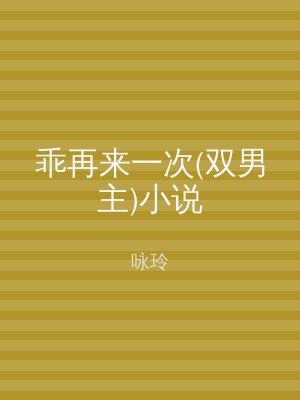 乖再来一次(双男主)小说