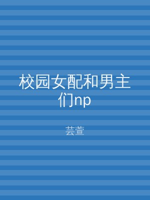 校园女配和男主们np
