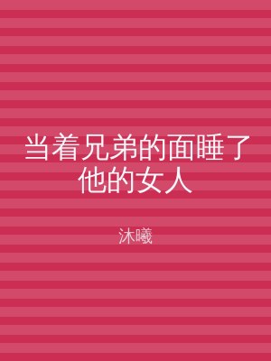 当着兄弟的面睡了他的女人