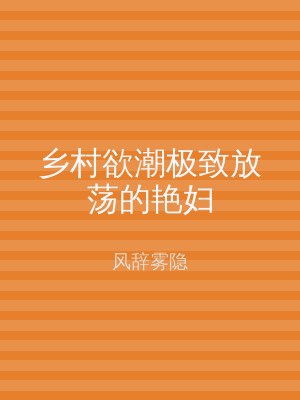 乡村欲潮极致放荡的艳妇