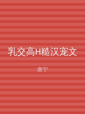 乳交高H糙汉宠文