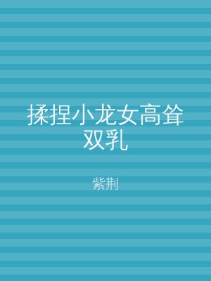 揉捏小龙女高耸双乳