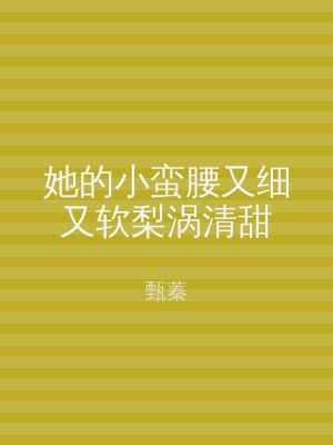 她的小蛮腰又细又软梨涡清甜
