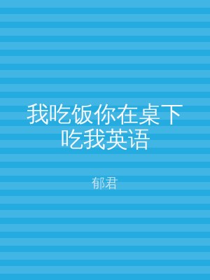 我吃饭你在桌下吃我英语