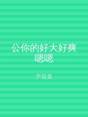 公你的好大好爽嗯嗯