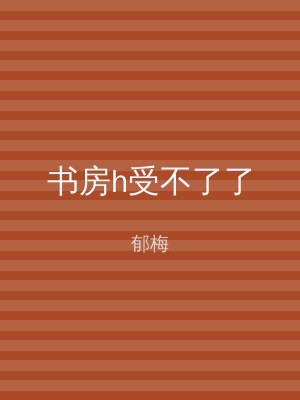 书房h受不了了