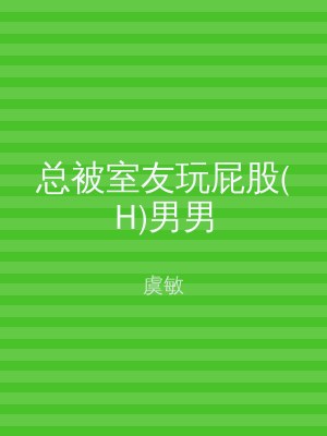 总被室友玩屁股(H)男男