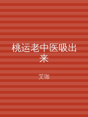 桃运老中医吸出来