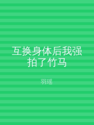 互换身体后我强拍了竹马