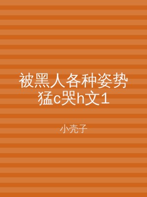 被黑人各种姿势猛c哭h文1